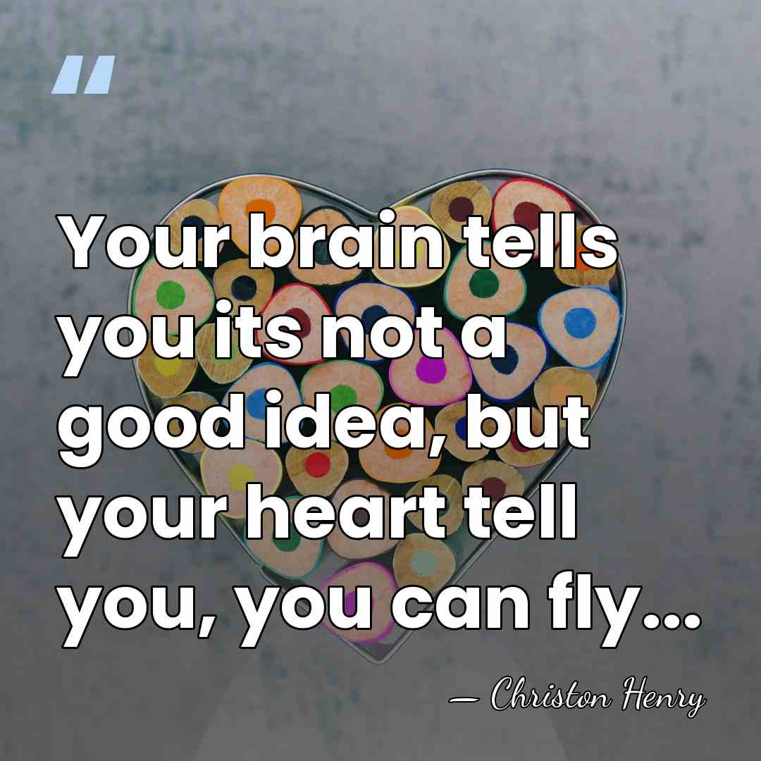 Your brain tells you its not a good idea, but your heart&hellip; - Christon Henry