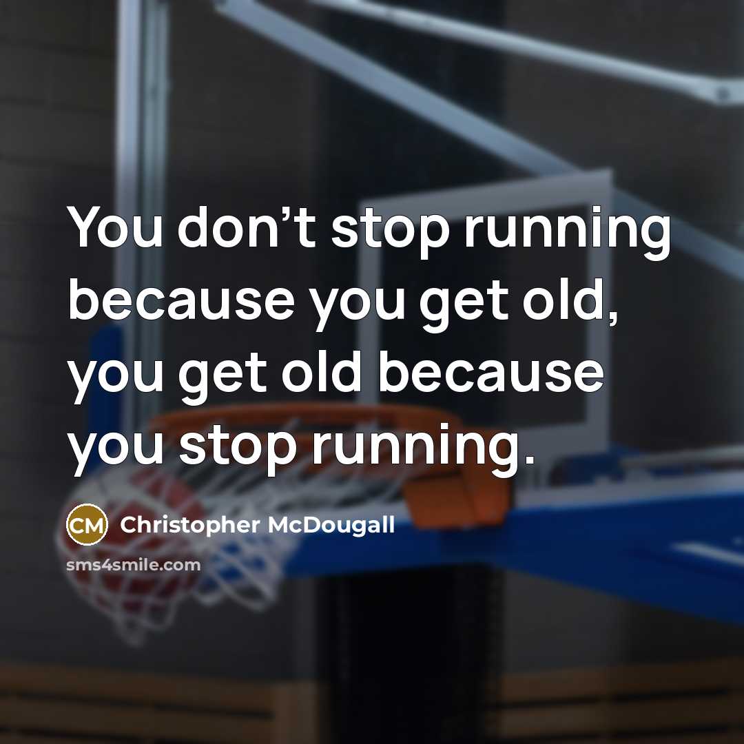 “You don't stop running because you get old, you get…” quote by Christopher McDougall