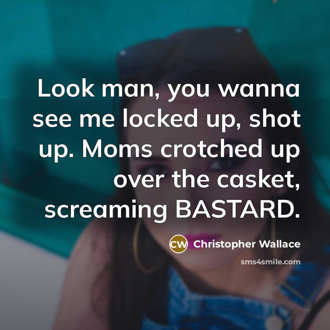 “Look man, you wanna see me locked up, shot up.…” quote by Christopher Wallace