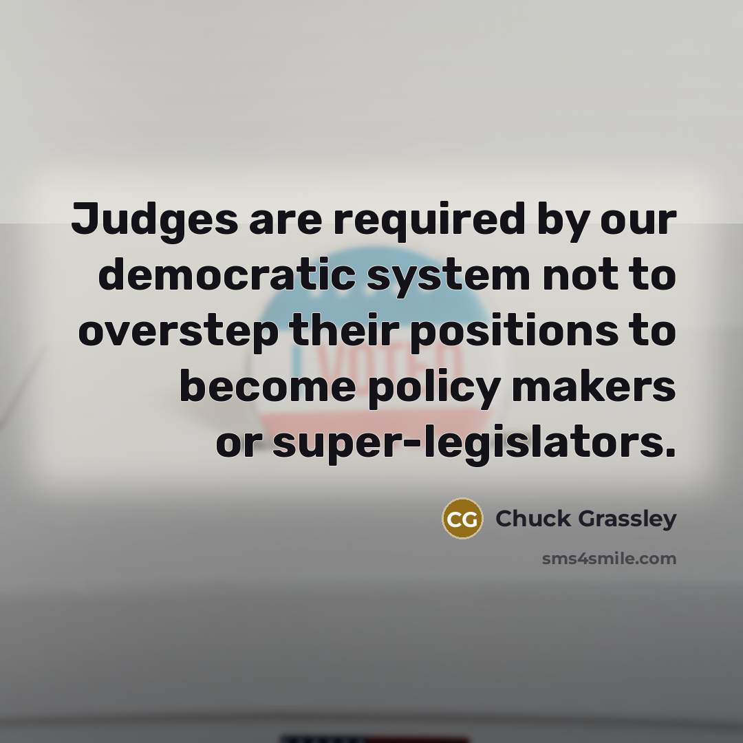 “Judges are required by our democratic system not to overstep…” quote by Chuck Grassley
