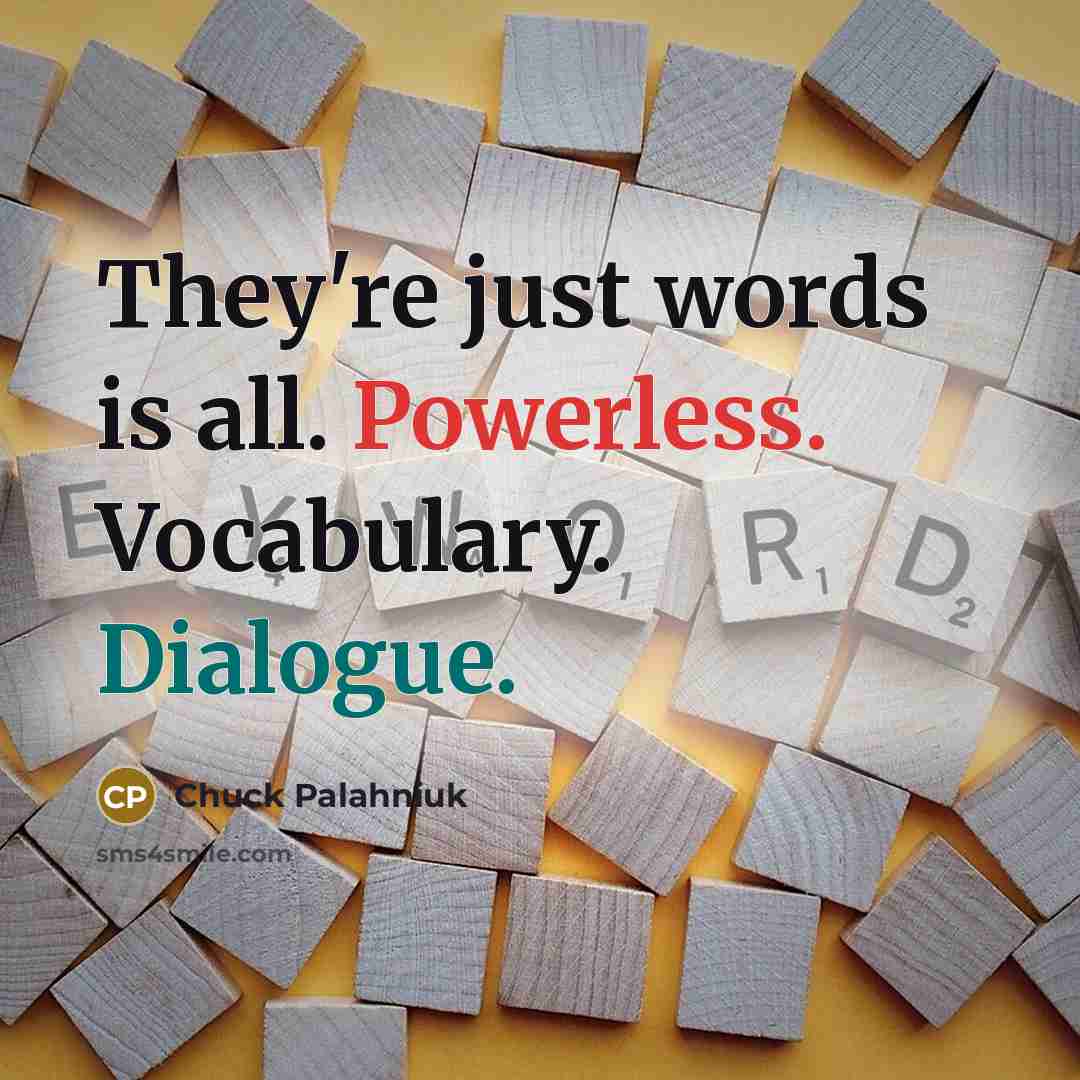 “They're just words is all. Powerless. Vocabulary. Dialogue.…” quote by Chuck Palahniuk