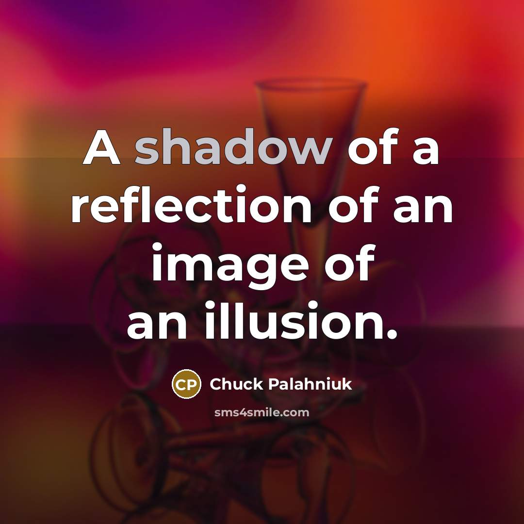 “A shadow of a reflection of an image of an…” quote by Chuck Palahniuk