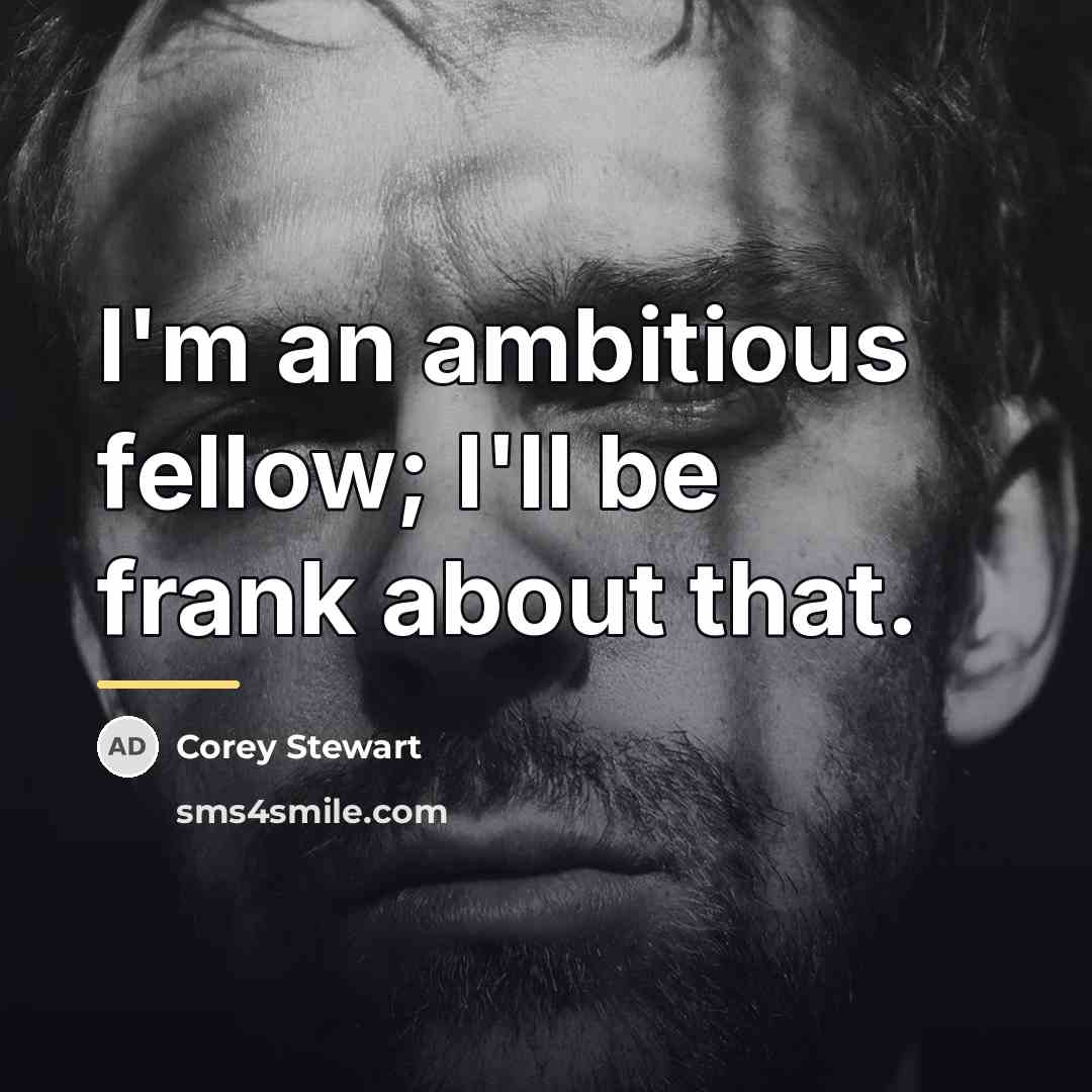 “I'm an ambitious fellow; I'll be frank about that.…” quote by Corey Stewart