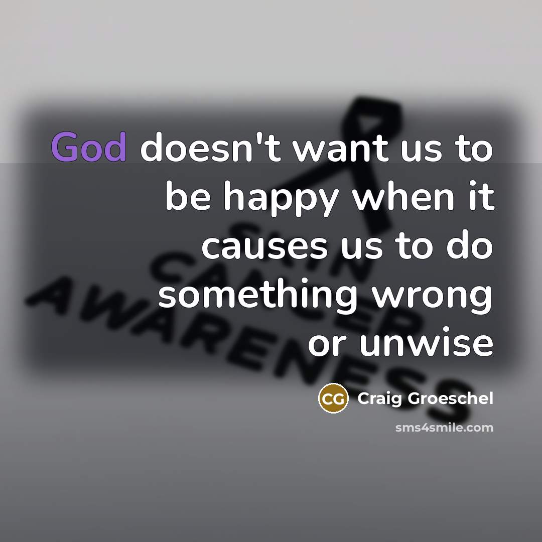 “God doesn't want us to be happy when it causes…” quote by Craig Groeschel
