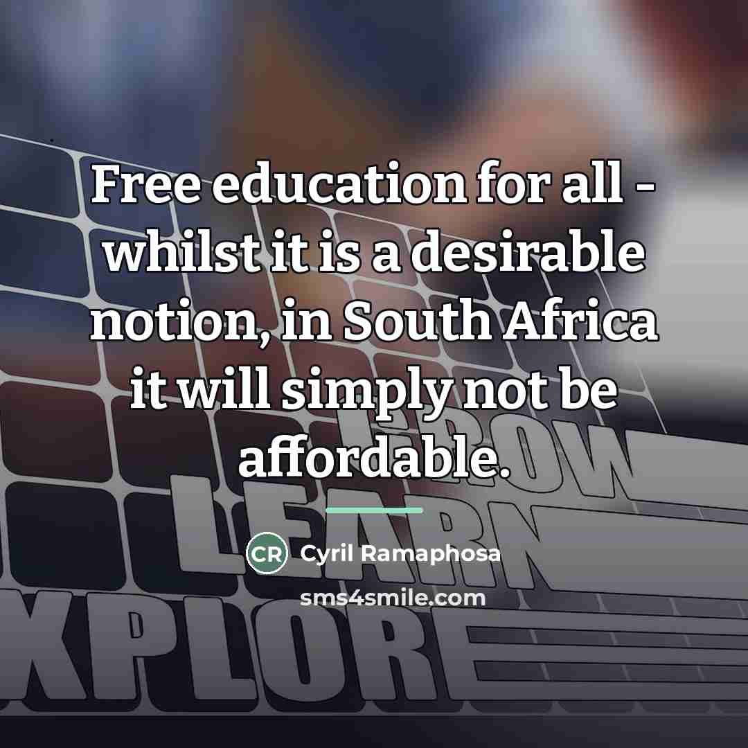 “Free education for all - whilst it is a desirable…” quote by Cyril Ramaphosa