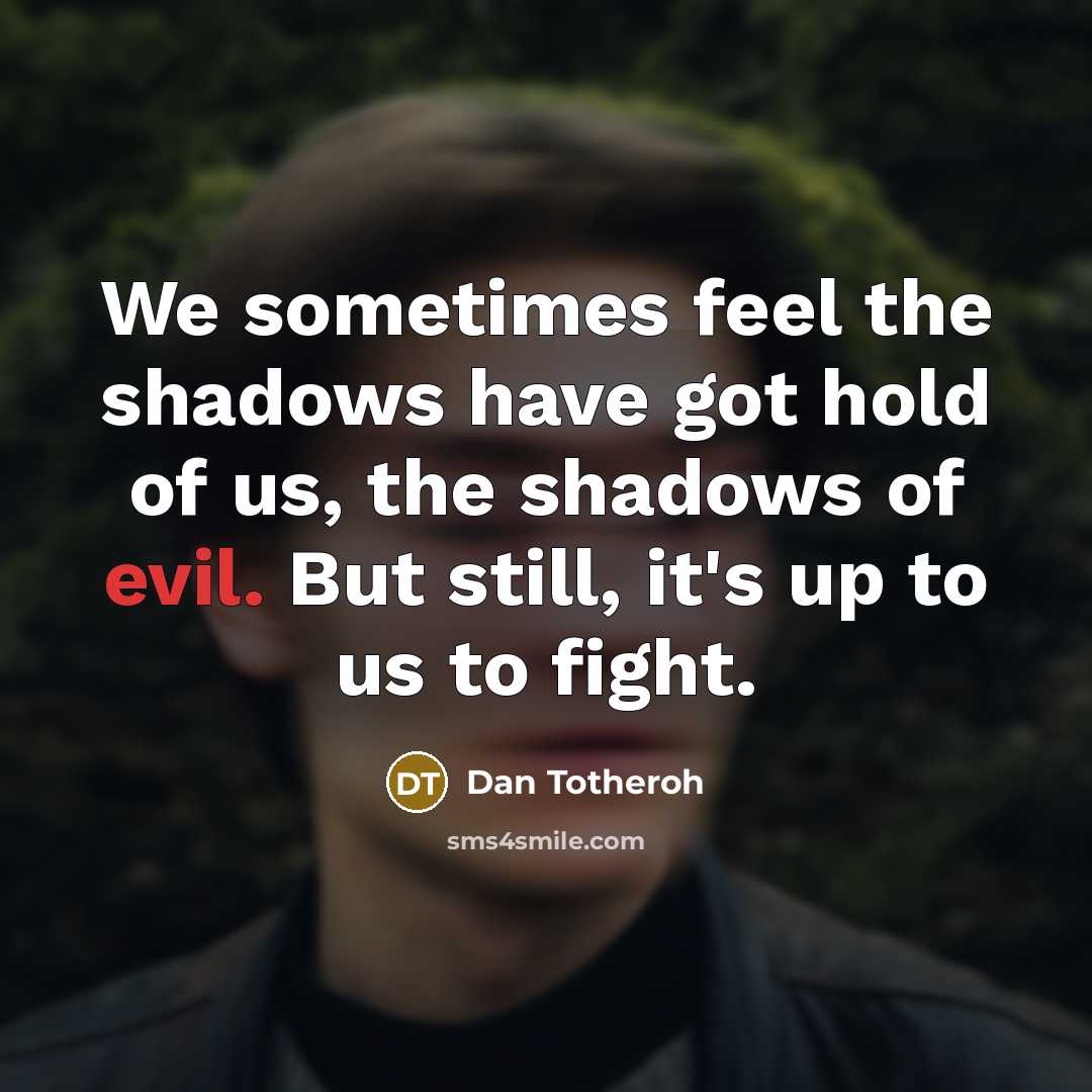 “We sometimes feel the shadows have got hold of us,…” quote by Dan Totheroh