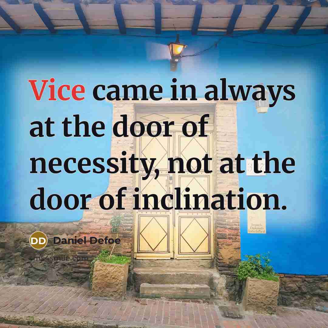 “Vice came in always at the door of necessity, not…” quote by Daniel Defoe