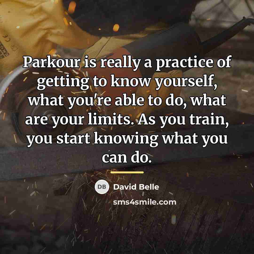 “Parkour is really a practice of getting to know yourself,…” quote by David Belle
