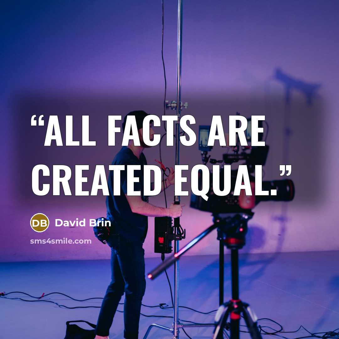“all facts are created equal.” quote by David Brin