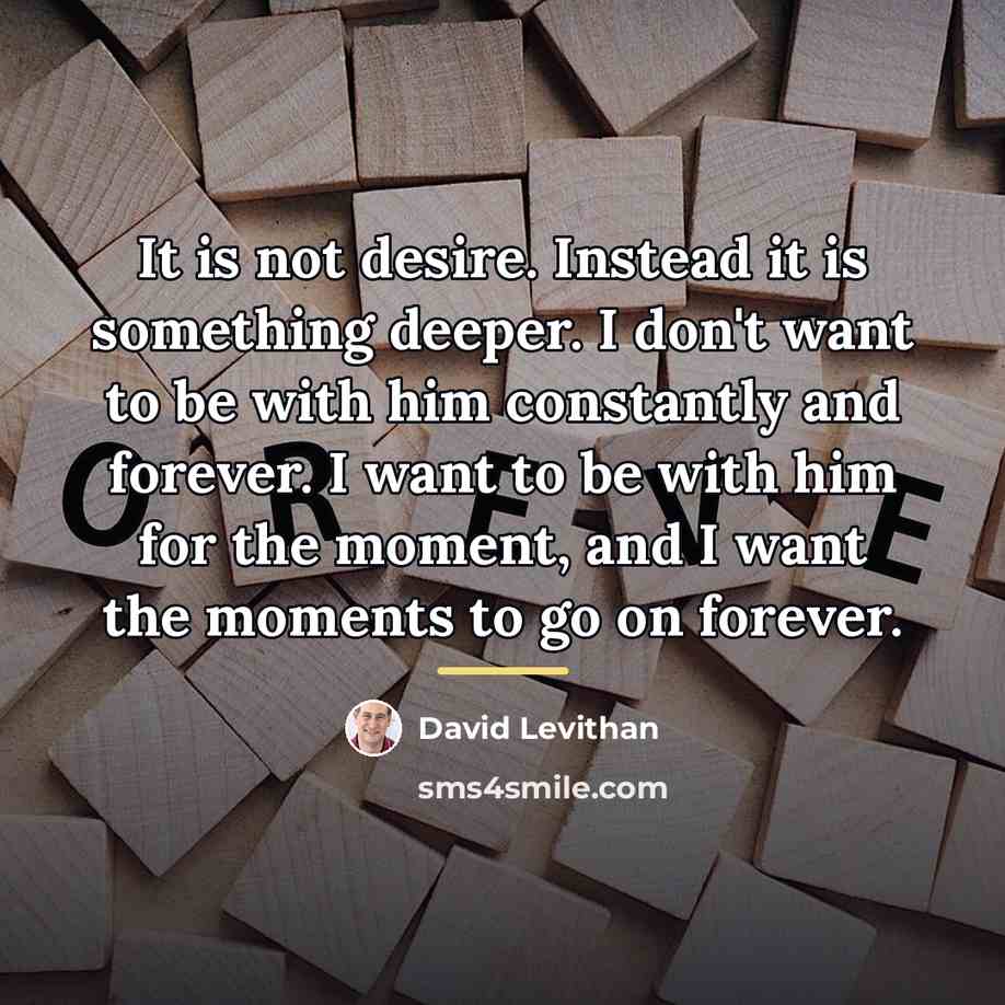 “It is not desire. Instead it is something deeper. I…” quote by David Levithan