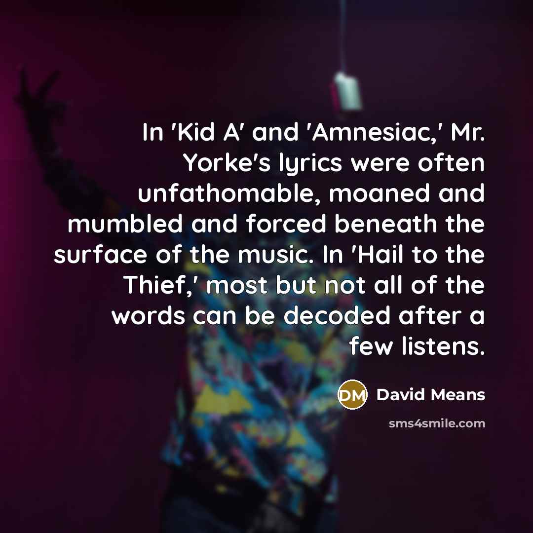 “In 'Kid A' and 'Amnesiac,' Mr. Yorke's lyrics were often…” quote by David Means