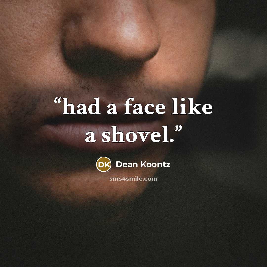 “had a face like a shovel.” quote by Dean Koontz