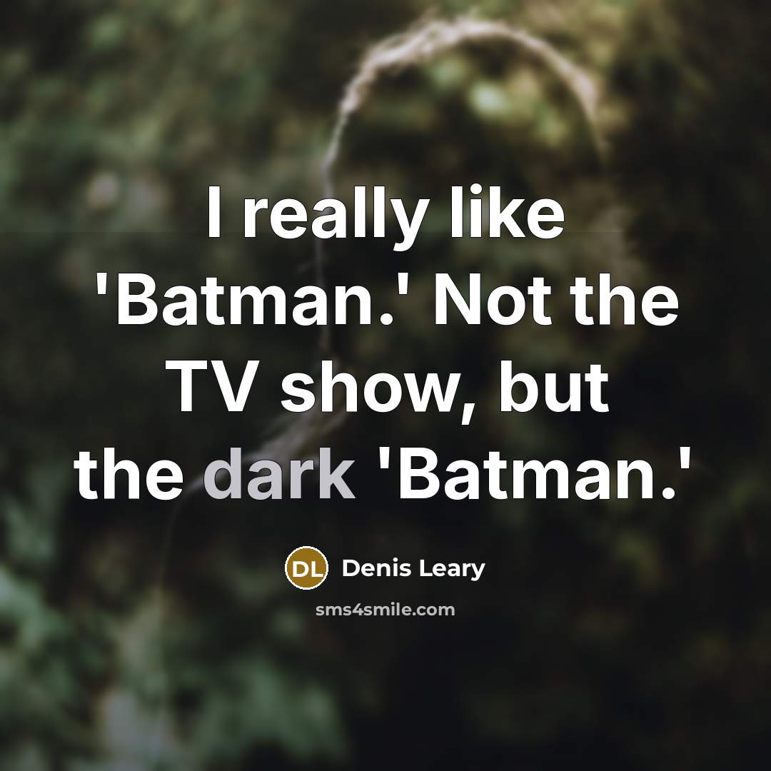 “I really like 'Batman.' Not the TV show, but the…” quote by Denis Leary
