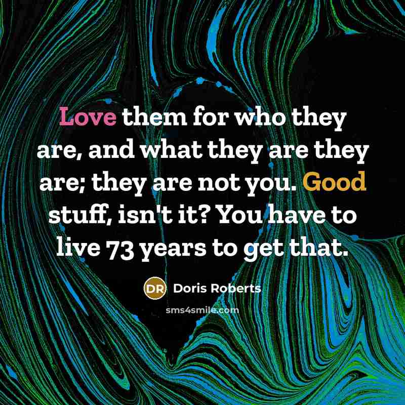 “Love them for who they are, and what they are…” quote by Doris Roberts