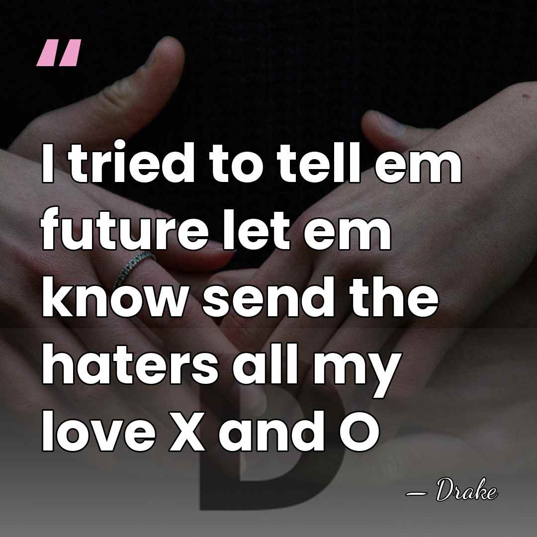 I tried to tell em future let em know send the haters&hellip; - Drake