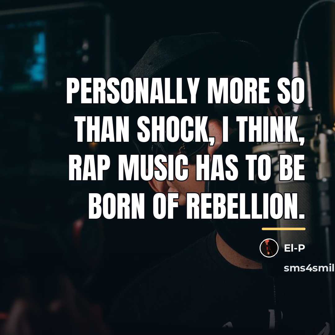 “Personally more so than shock, I think, rap music has…” quote by El-P