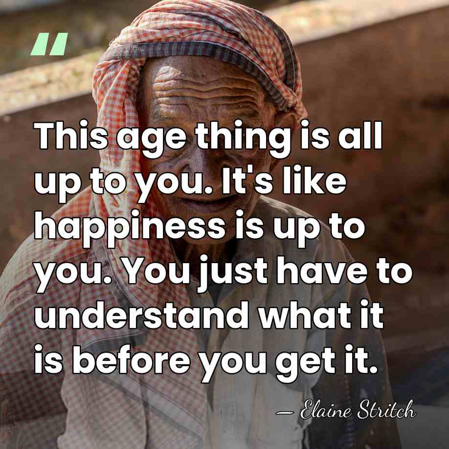 This age thing is all up to you. It's like happiness is&hellip; - Elaine Stritch
