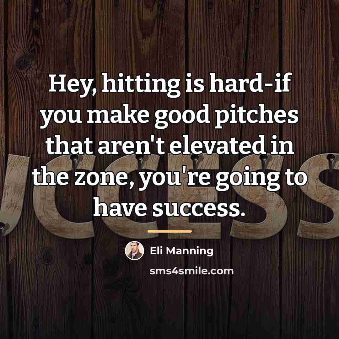 “Hey, hitting is hard-if you make good pitches that aren't…” quote by Eli Manning