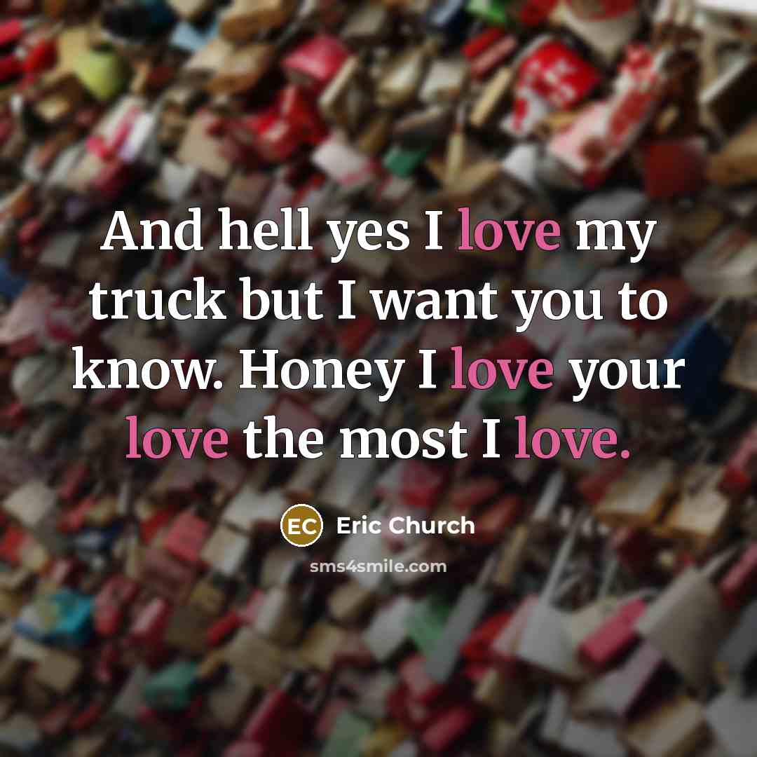 “And hell yes I love my truck but I want…” quote by Eric Church