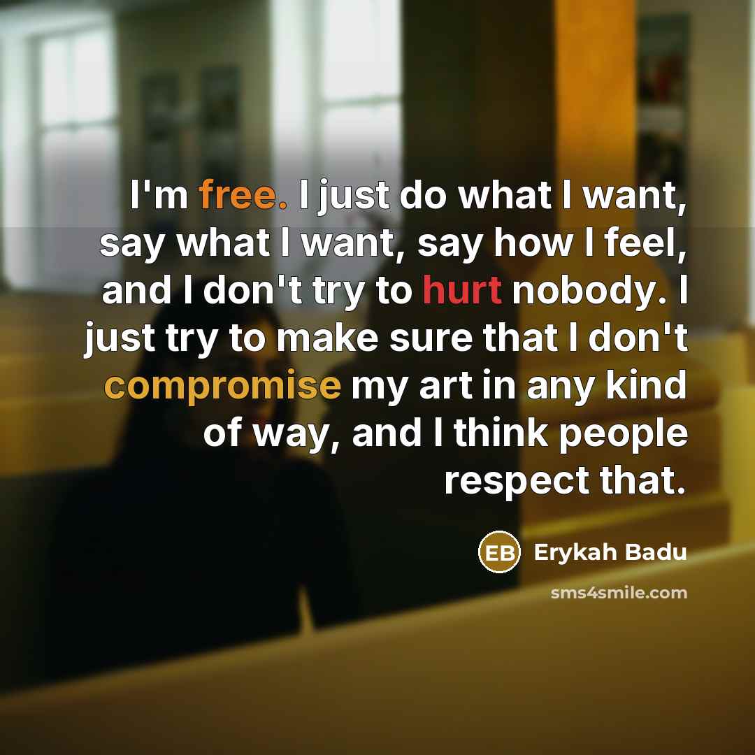 “I'm free. I just do what I want, say what…” quote by Erykah Badu
