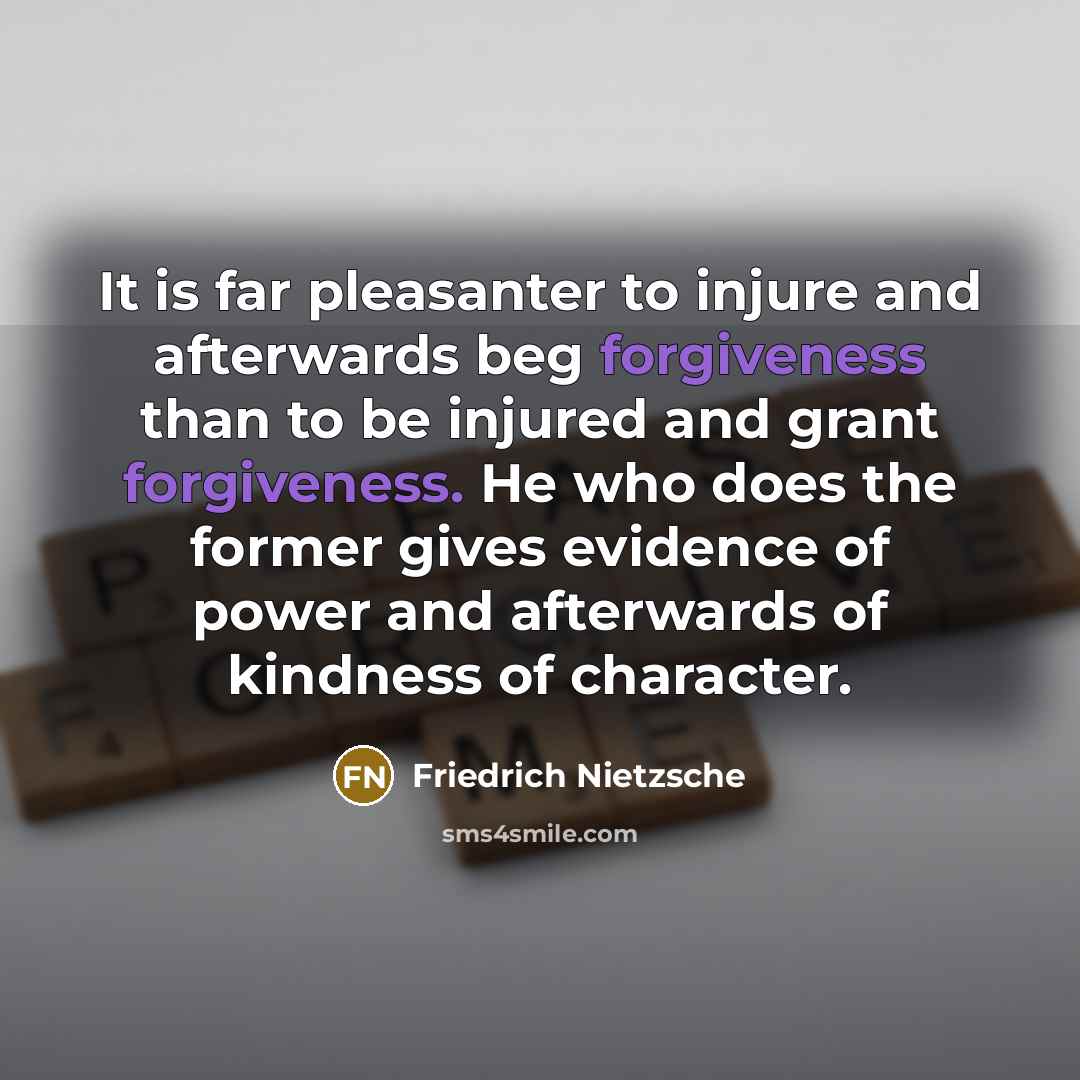 “It is far pleasanter to injure and afterwards beg forgiveness…” quote by Friedrich Nietzsche