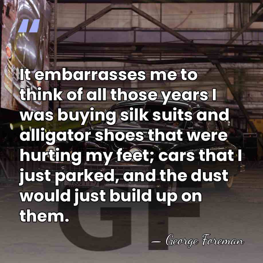 It embarrasses me to think of all those years I was buying&hellip; - George Foreman