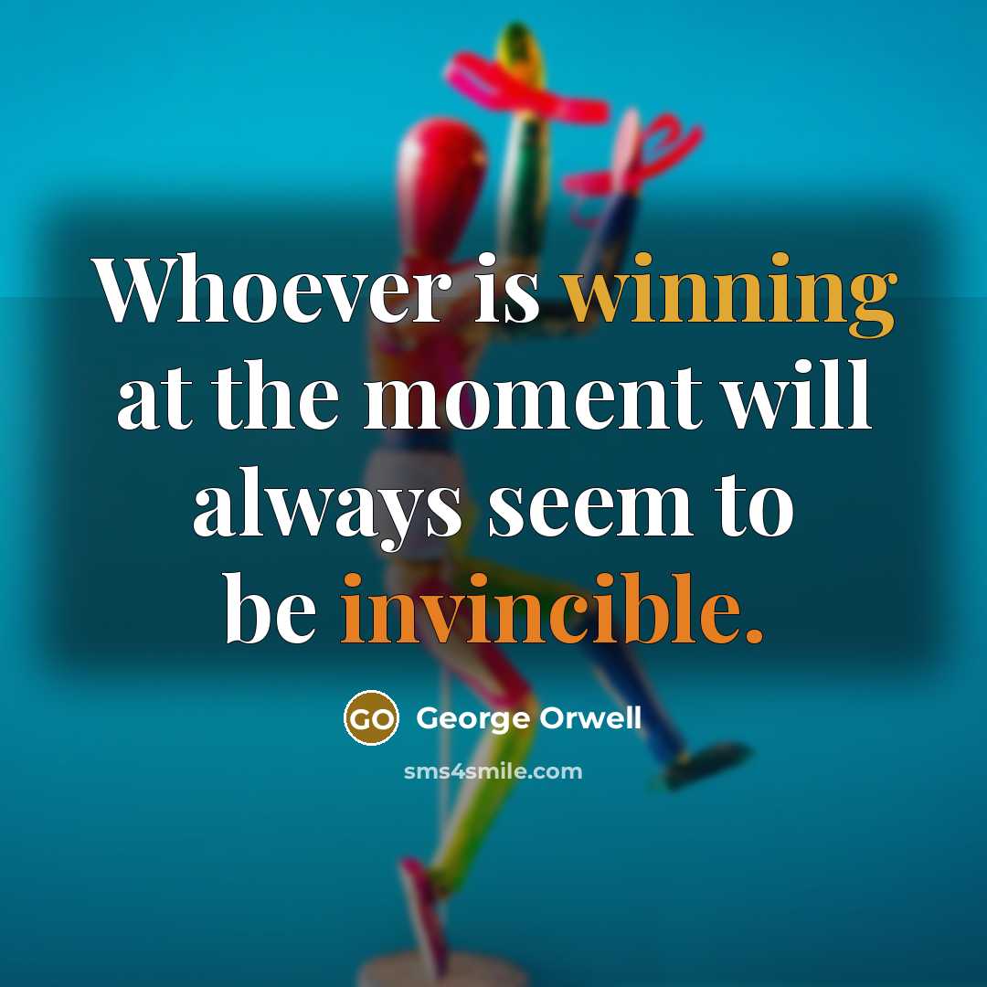 “Whoever is winning at the moment will always seem to…” quote by George Orwell