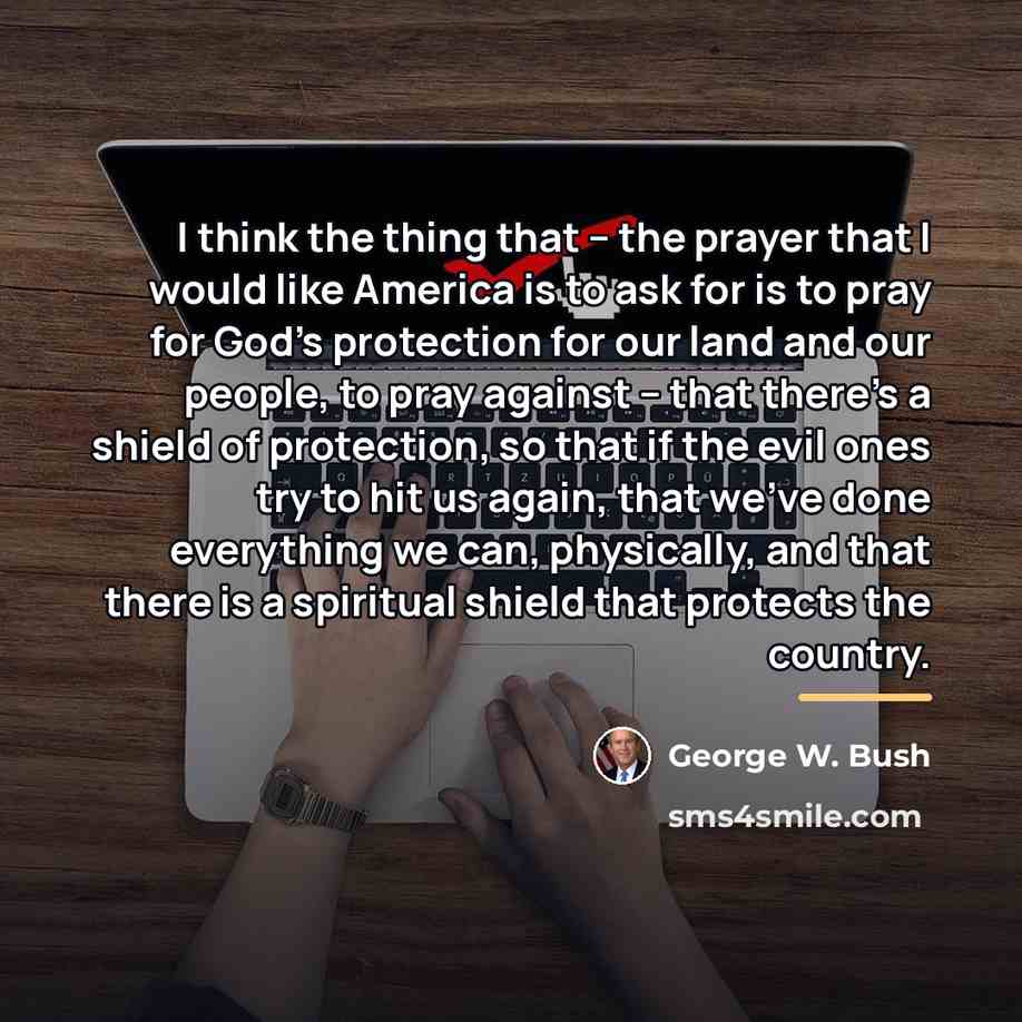 “I think the thing that -- the prayer that I…” quote by George W. Bush