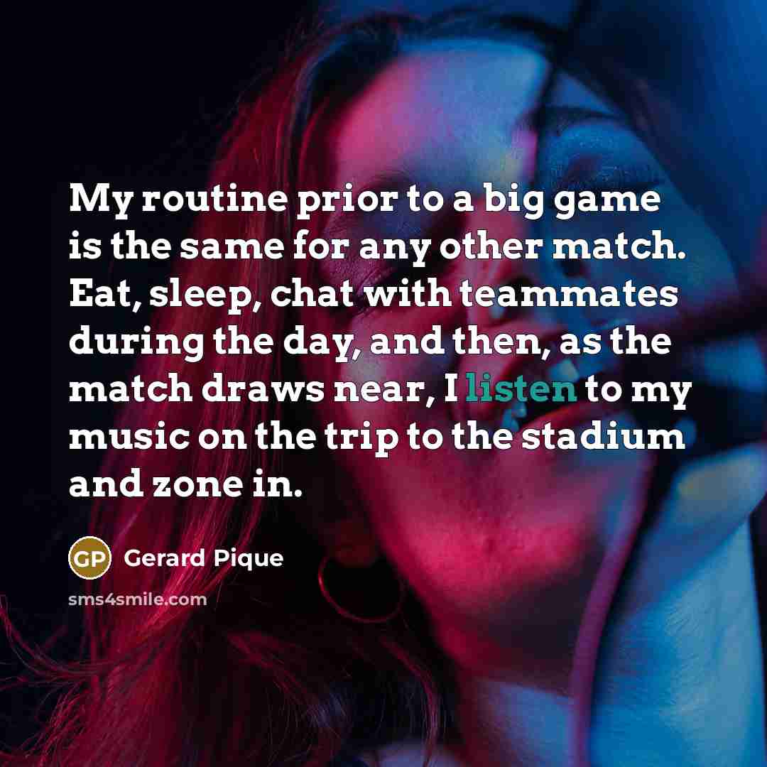 “My routine prior to a big game is the same…” quote by Gerard Pique