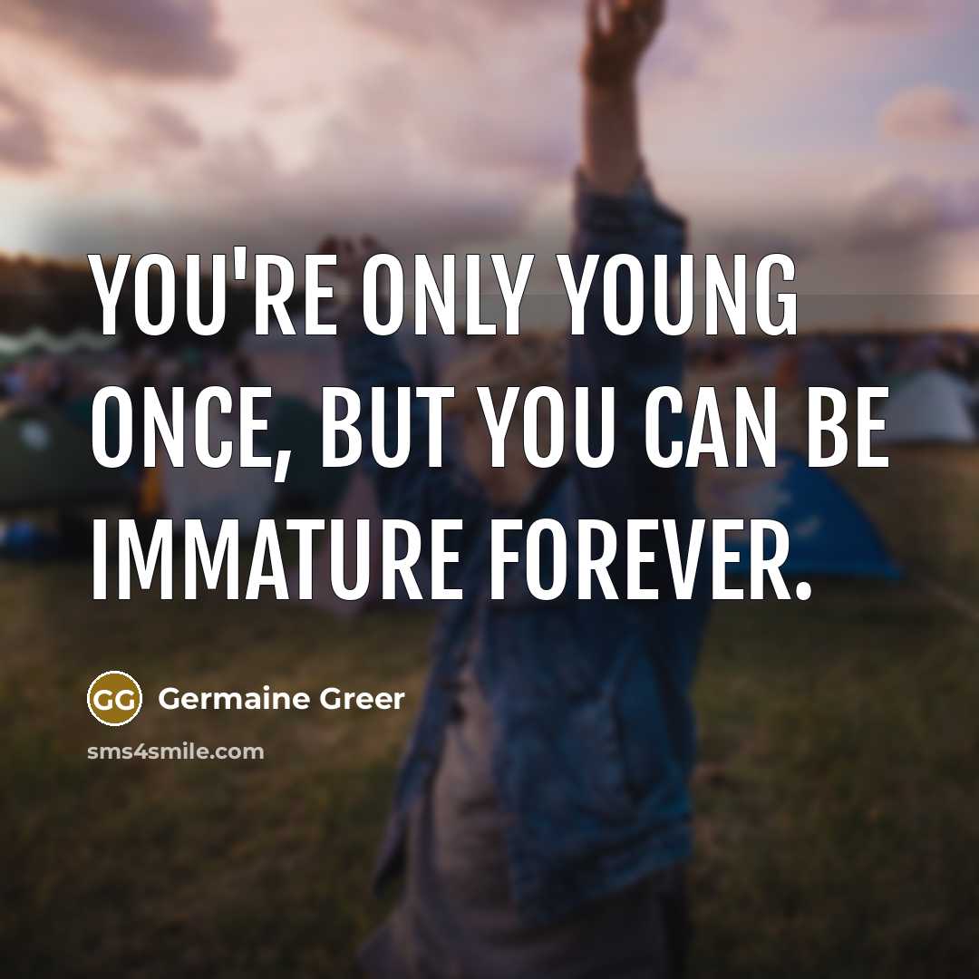 “You're only young once, but you can be immature forever.…” quote by Germaine Greer