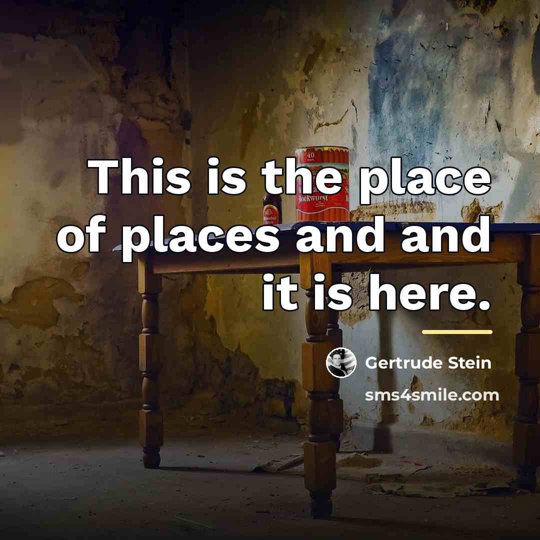 “This is the place of places and and it is…” quote by Gertrude Stein