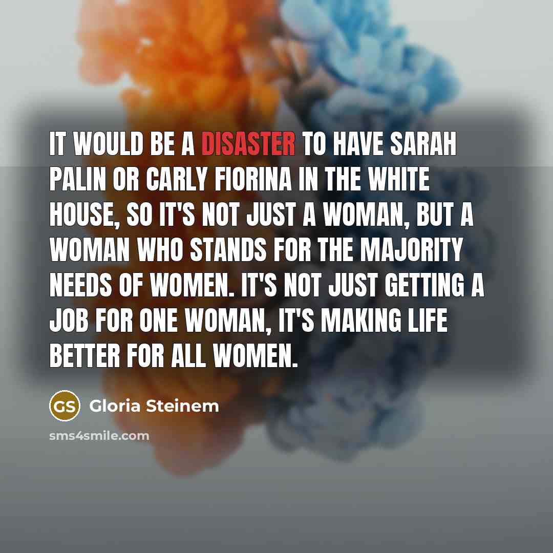 “It would be a disaster to have Sarah Palin or…” quote by Gloria Steinem