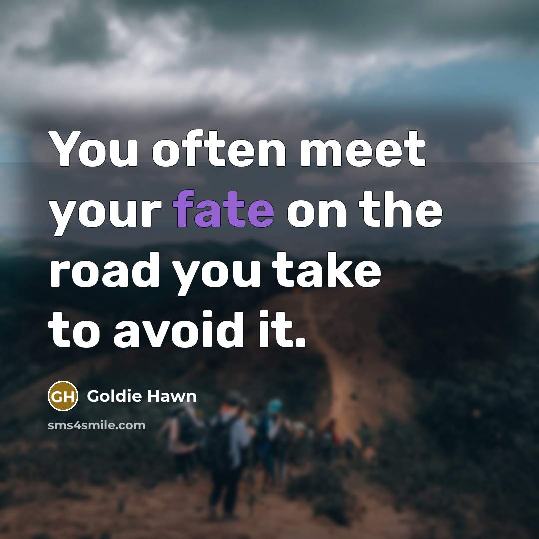 “You often meet your fate on the road you take to avoid it.” quote by Goldie Hawn