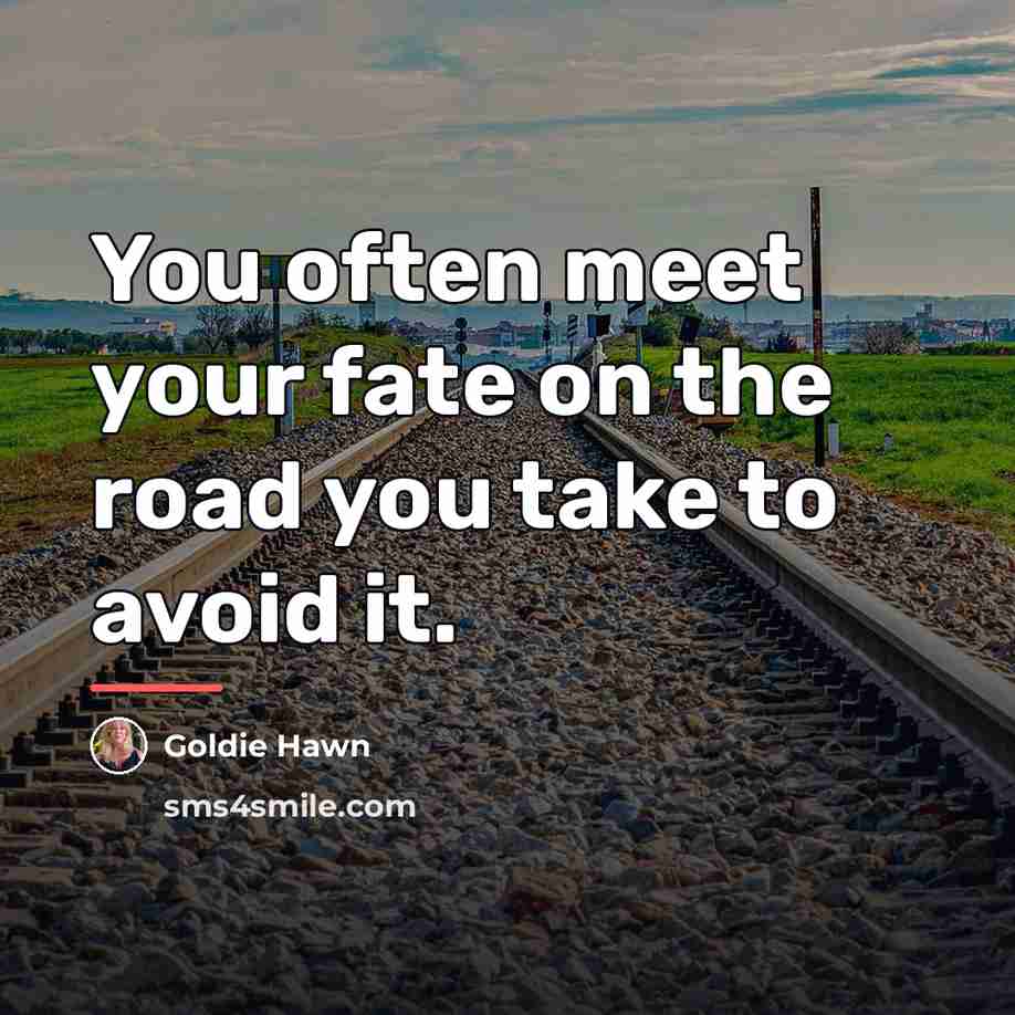 “You often meet your fate on the road you take…” quote by Goldie Hawn