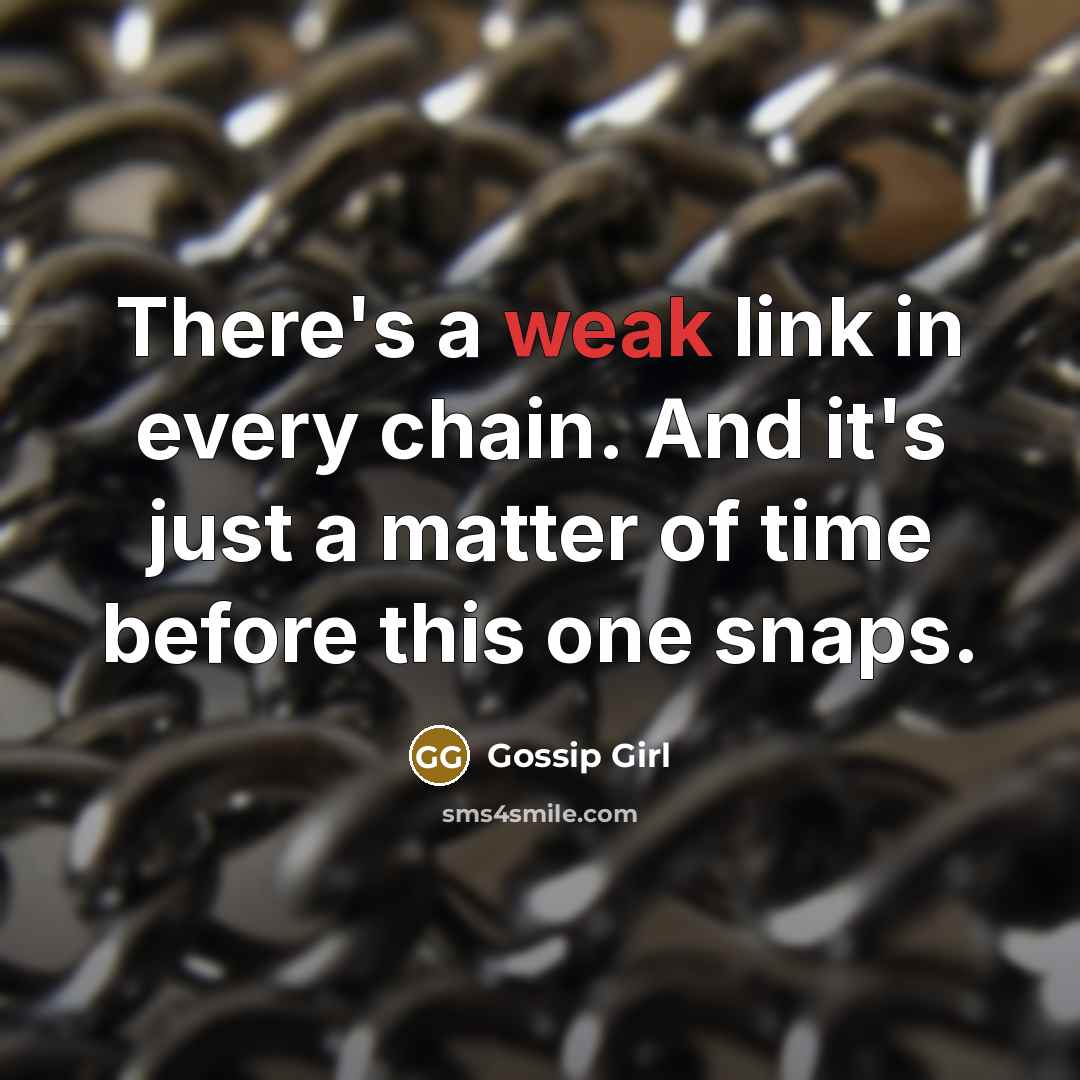 “There's a weak link in every chain. And it's just a matter of time before this one snaps.” quote by Gossip Girl
