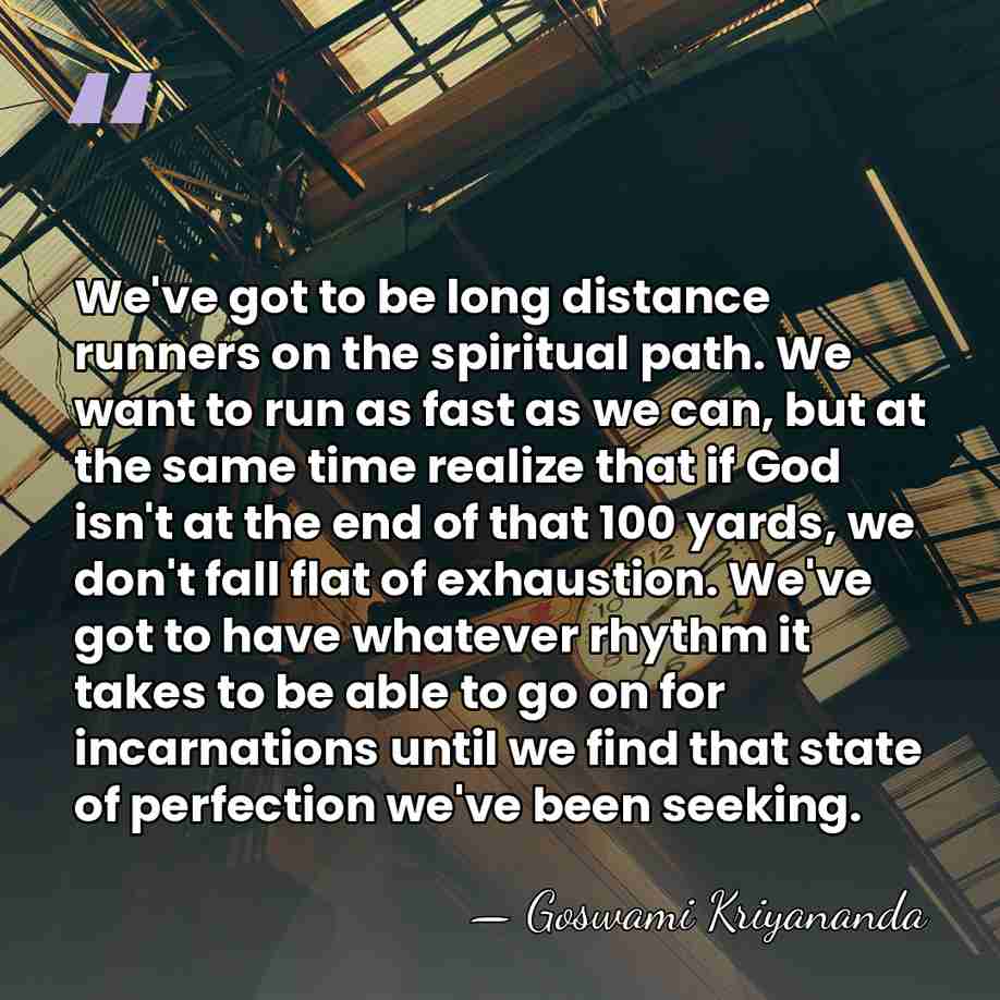 We've got to be long distance runners on the spiritual path. We&hellip; - Goswami Kriyananda