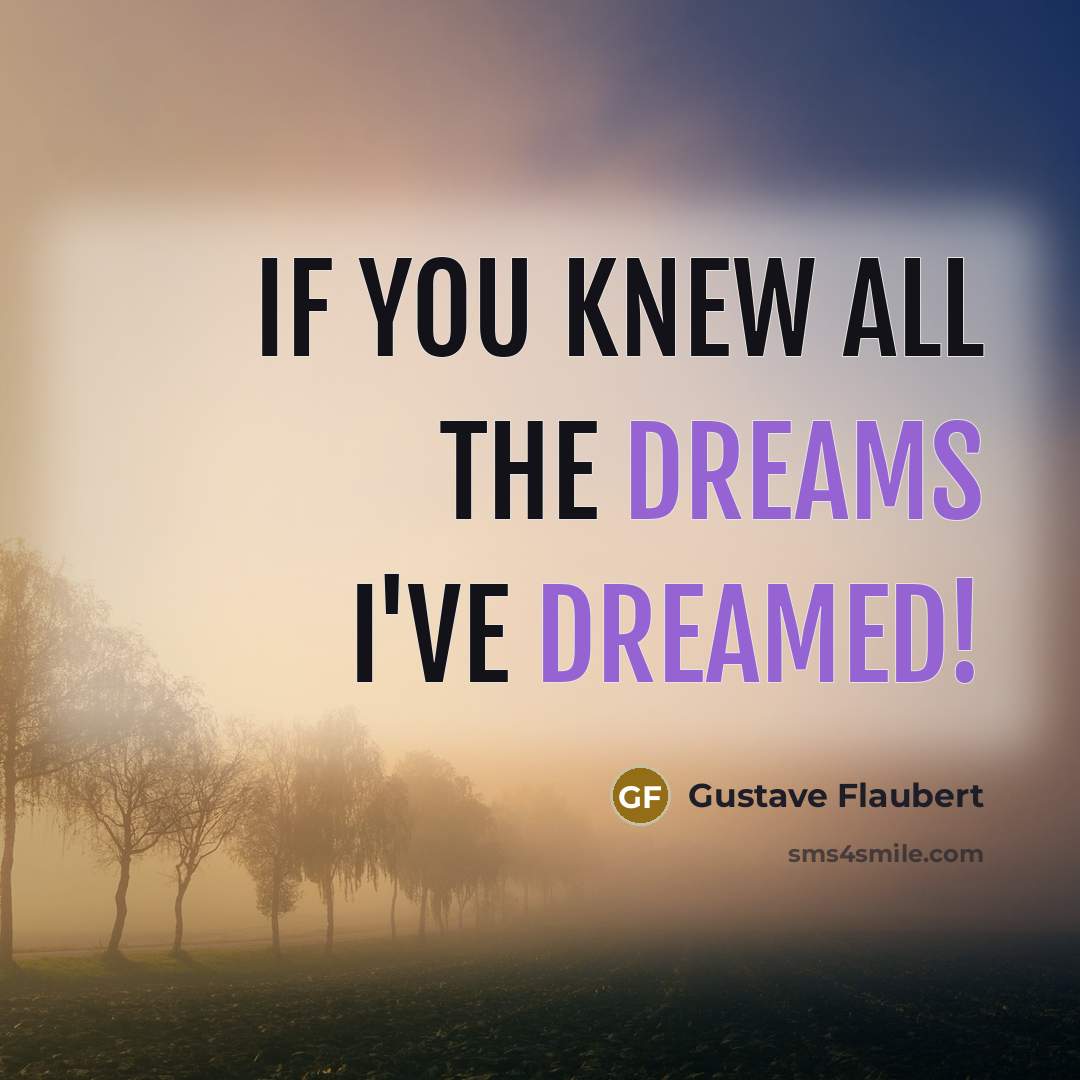 “If you knew all the dreams I've dreamed!…” quote by Gustave Flaubert