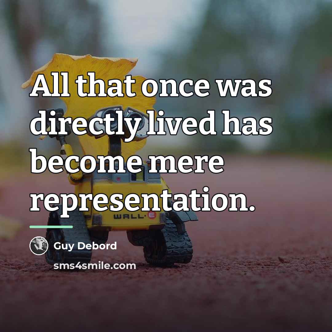 “All that once was directly lived has become mere representation.…” quote by Guy Debord