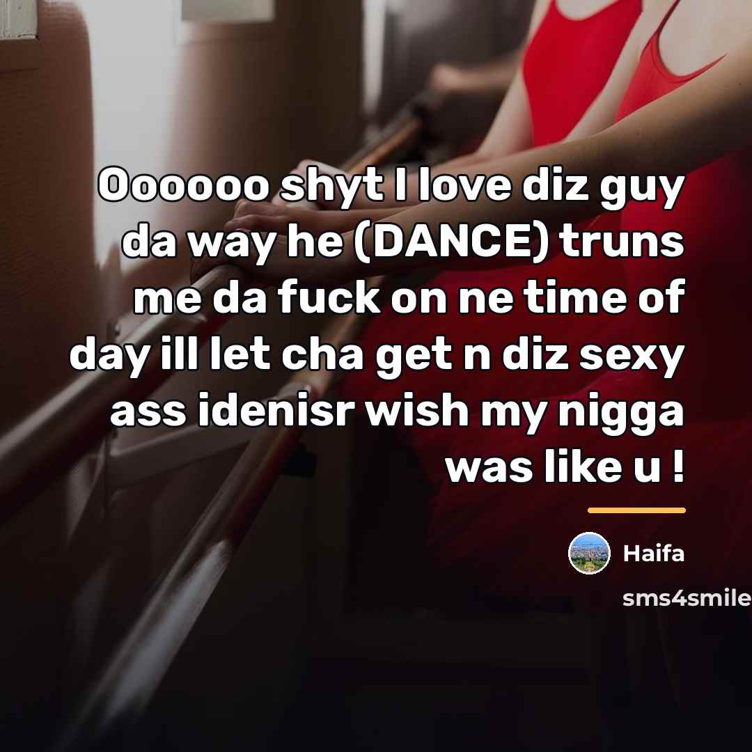 “Oooooo shyt I love diz guy da way he (DANCE)…” quote by Haifa