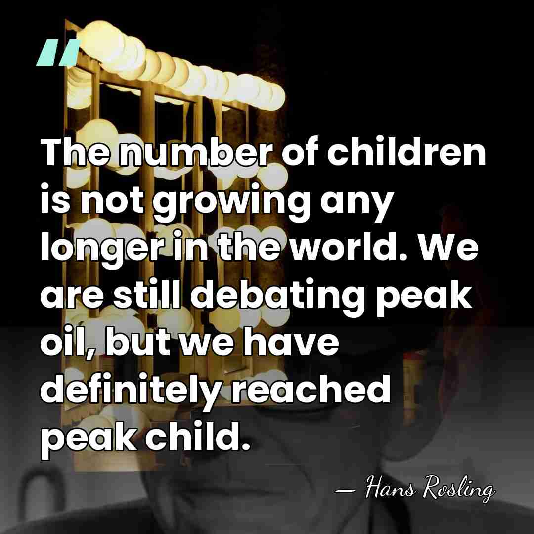 The number of children is not growing any longer in the world.&hellip; - Hans Rosling