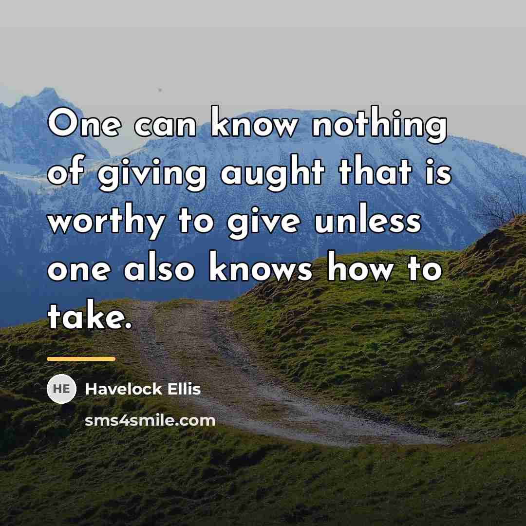 “One can know nothing of giving aught that is worthy…” quote by Havelock Ellis