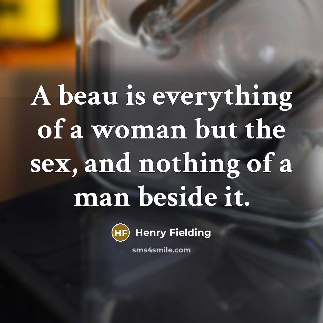 “A beau is everything of a woman but the sex,…” quote by Henry Fielding