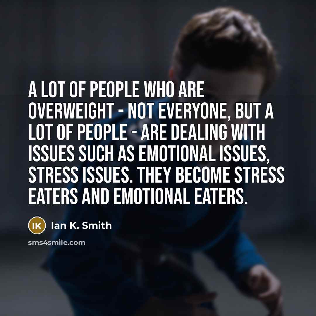 “A lot of people who are overweight - not everyone,…” quote by Ian K. Smith