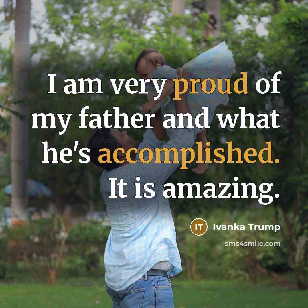 “I am very proud of my father and what he's…” quote by Ivanka Trump