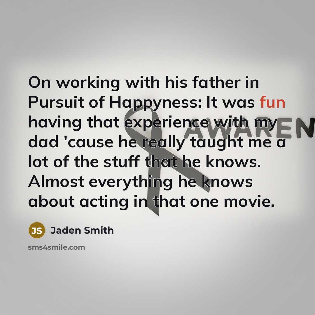 “On working with his father in Pursuit of Happyness: It…” quote by Jaden Smith