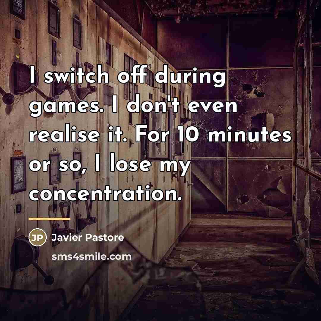 “I switch off during games. I don't even realise it.…” quote by Javier Pastore