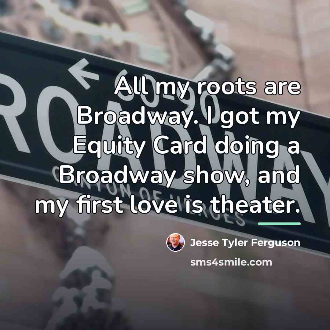 “All my roots are Broadway. I got my Equity Card…” quote by Jesse Tyler Ferguson