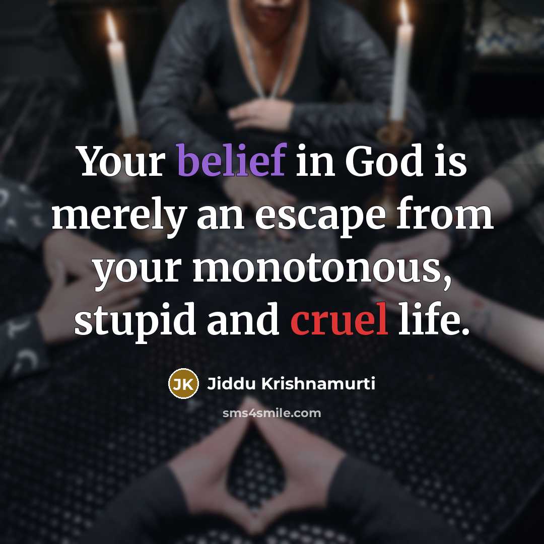 “Your belief in God is merely an escape from your…” quote by Jiddu Krishnamurti
