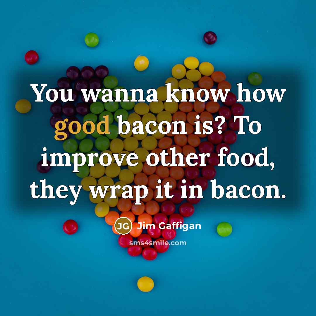 “You wanna know how good bacon is? To improve other…” quote by Jim Gaffigan