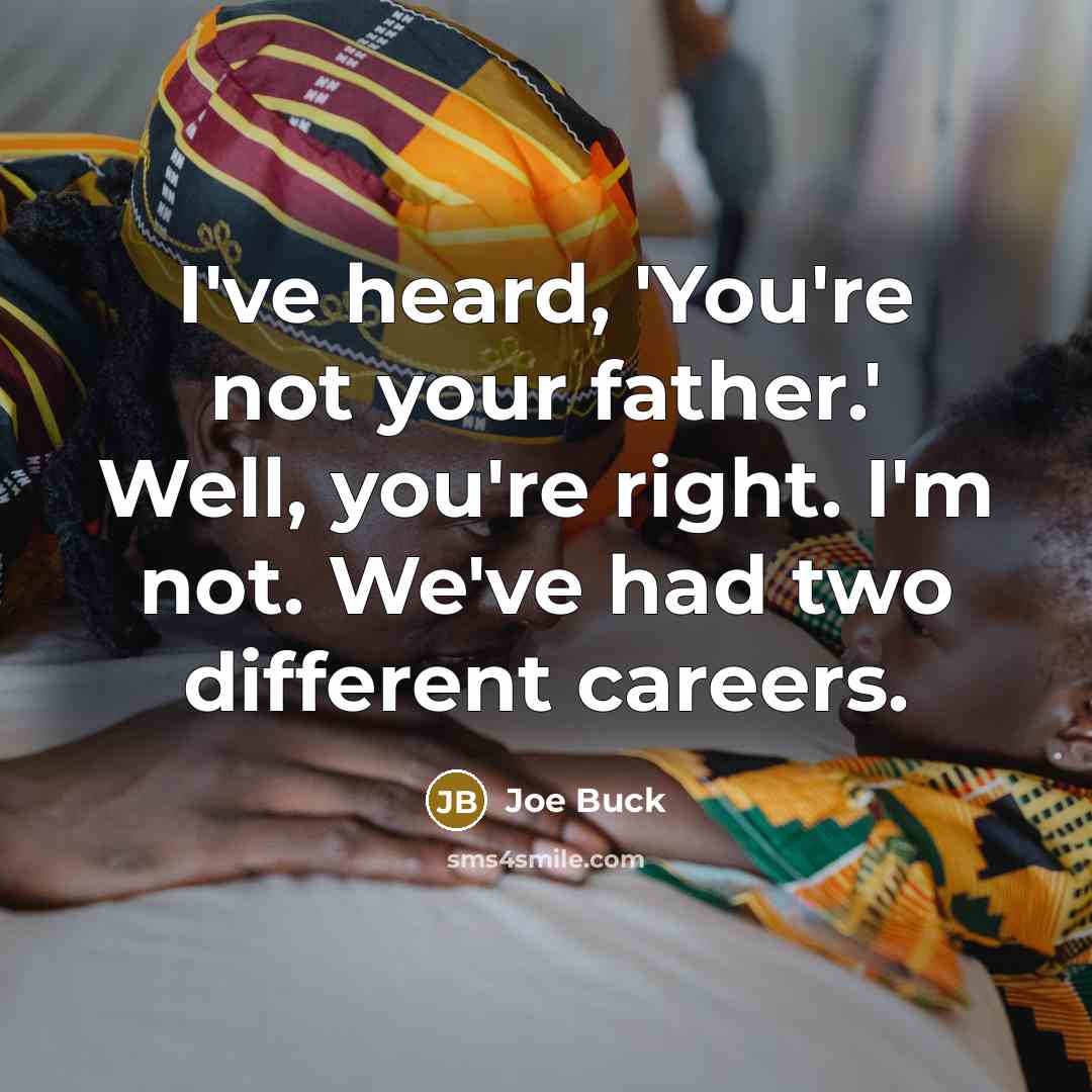 “I've heard, 'You're not your father.' Well, you're right. I'm…” quote by Joe Buck